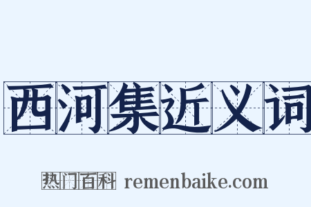 西河集近义词是什么意思的图片
